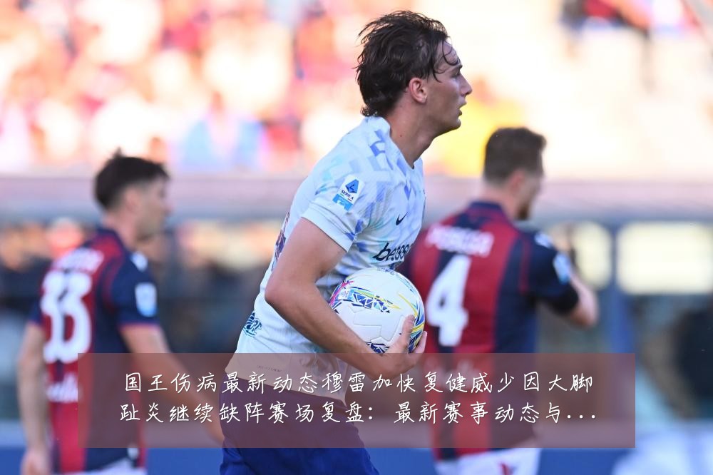 国王伤病最新动态穆雷加快复健威少因大脚趾炎继续缺阵赛场复盘：最新赛事动态与深度分析