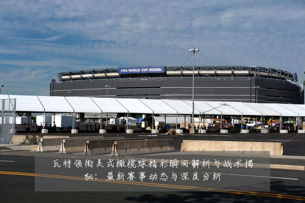 瓦特领衔美式橄榄球精彩瞬间解析与战术揭秘：最新赛事动态与深度分析